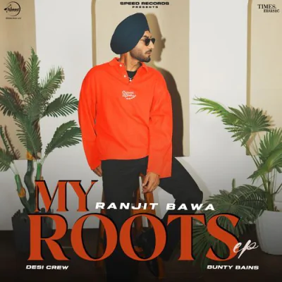 Download My Roots Ranjit Bawa, Bunty Bains, Goldy Desi Crew mp3 song, My Roots full album download