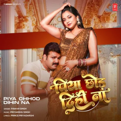 Download Piya Chhod Dihin Na Pawan Singh, Priyanshu Singh mp3 song, Piya Chhod Dihin Na full album download